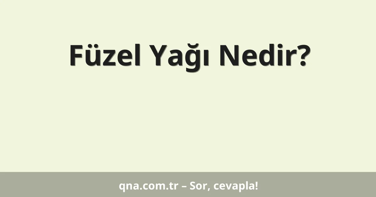 Füzel Yağı Nedir?