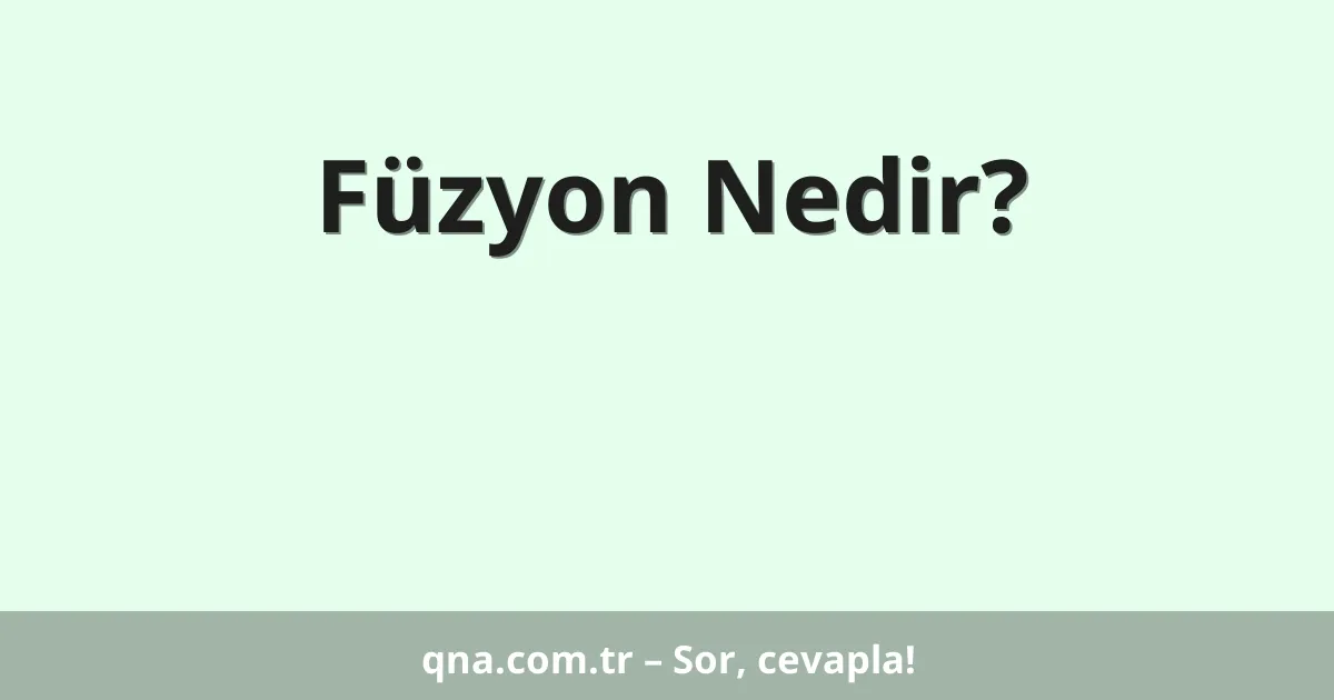 Füzyon Nedir?
