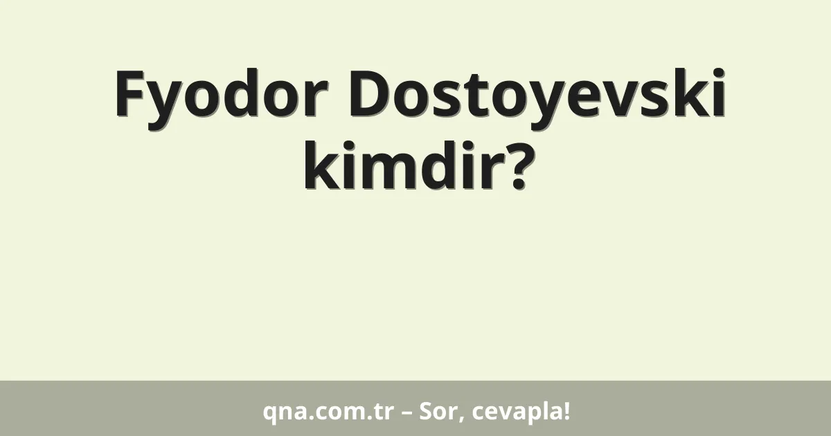 Fyodor Dostoyevski kimdir?