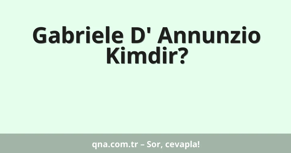 Gabriele D' Annunzio Kimdir?