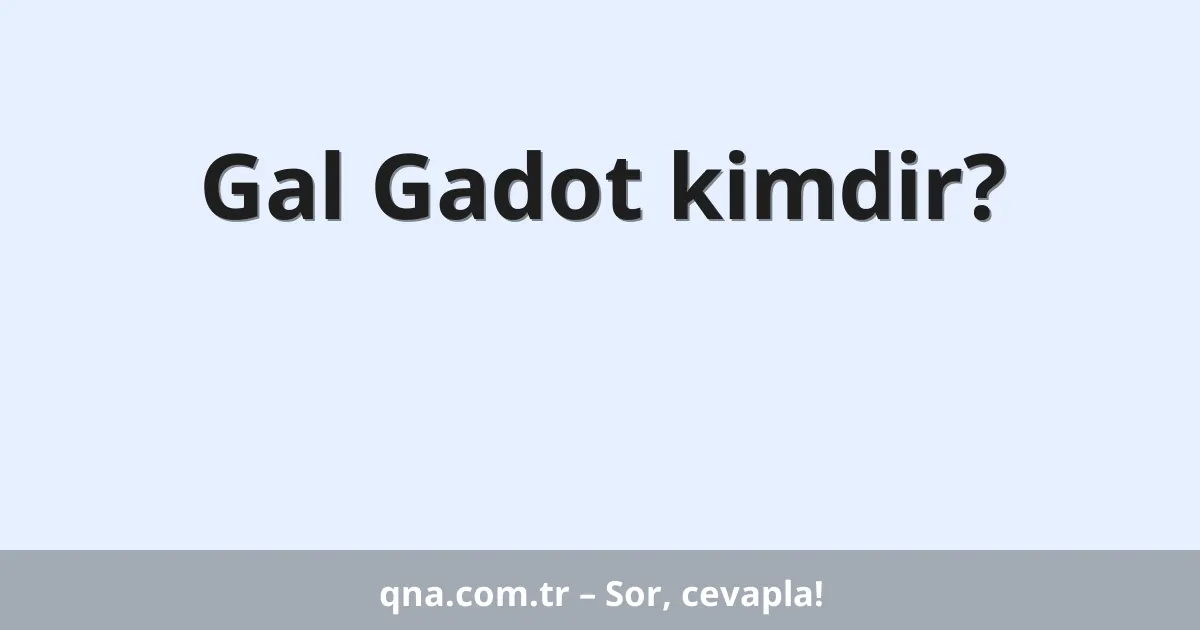 Gal Gadot kimdir?