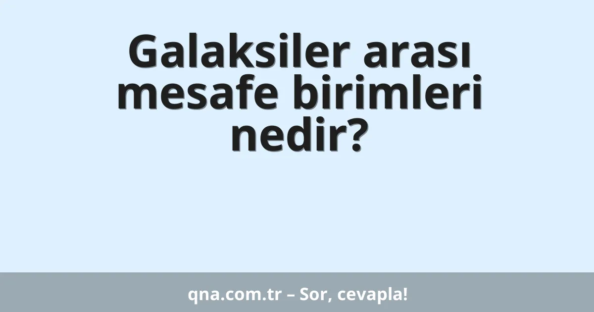 Galaksiler arası mesafe birimleri nedir?