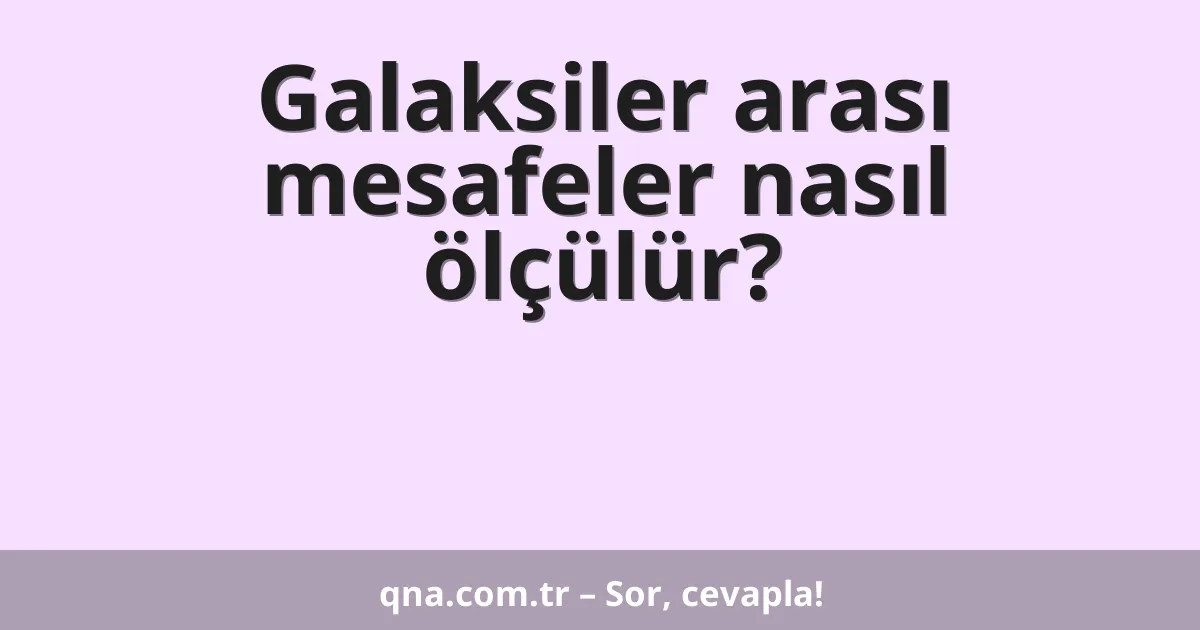 Galaksiler arası mesafeler nasıl ölçülür?