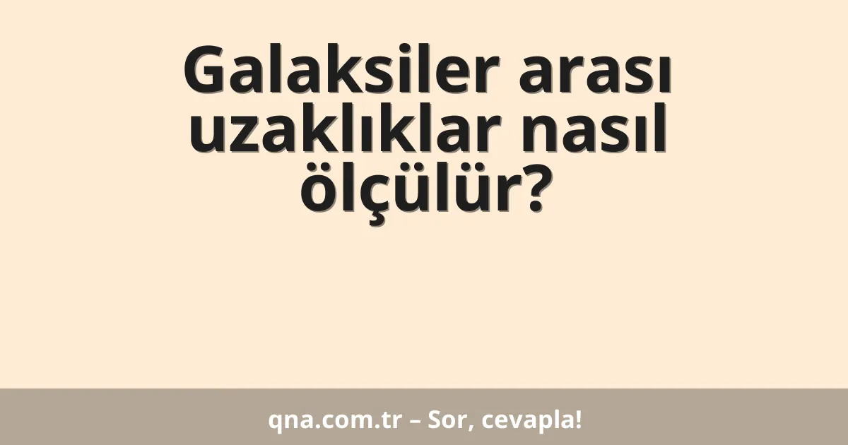 Galaksiler arası uzaklıklar nasıl ölçülür?