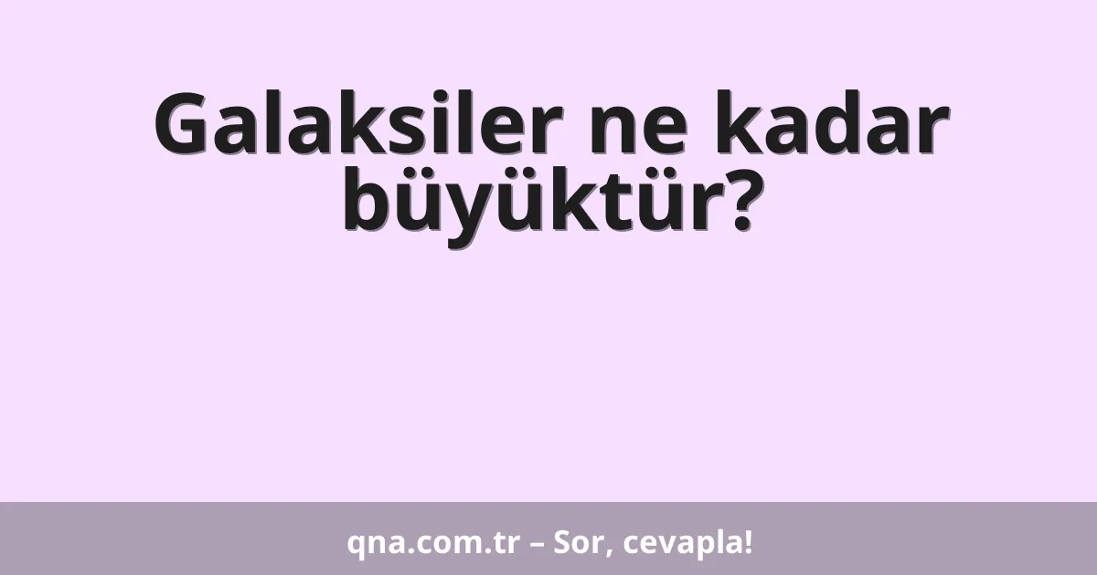 Galaksiler ne kadar büyüktür?