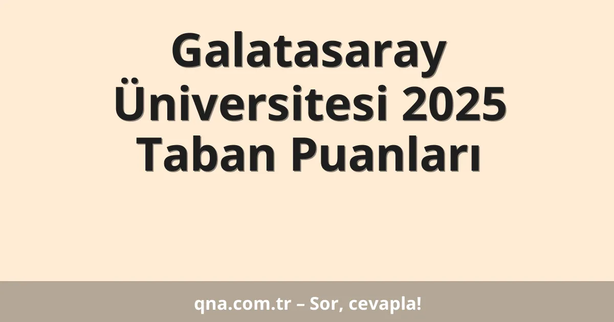 Galatasaray Üniversitesi 2025 Taban Puanları