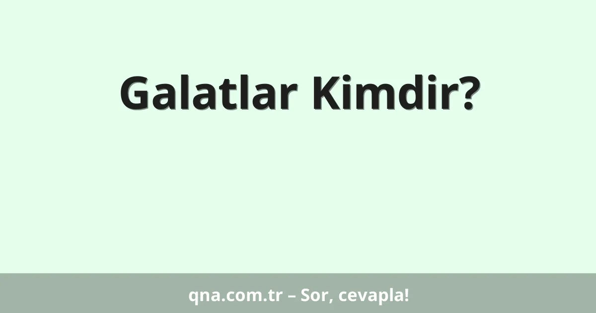 Galatlar Kimdir?