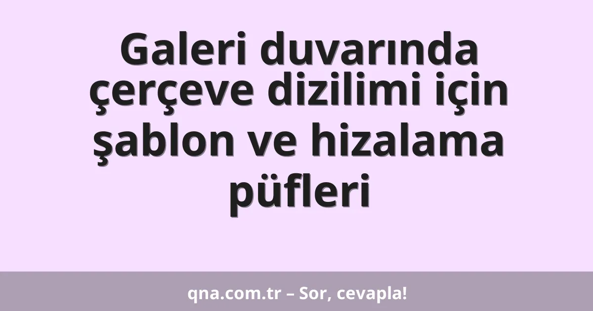 Galeri duvarında çerçeve dizilimi için şablon ve hizalama püfleri