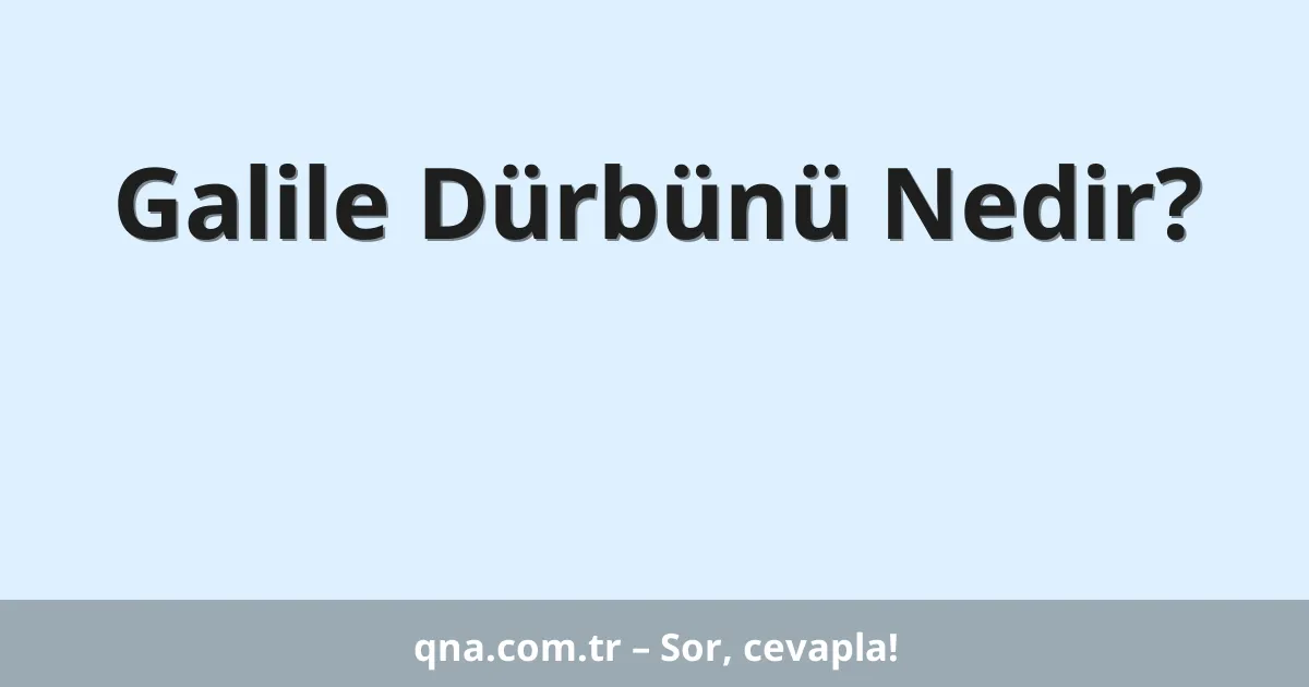 Galile Dürbünü Nedir?