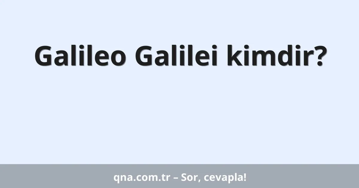 Galileo Galilei kimdir?