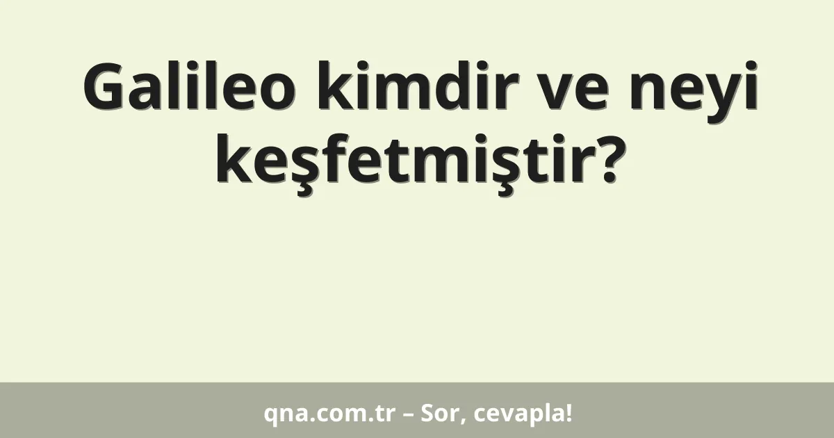 Galileo kimdir ve neyi keşfetmiştir?