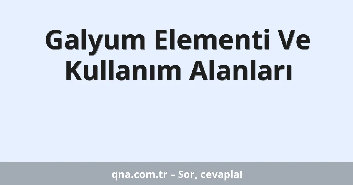 Galyum Elementi Ve Kullanım Alanları