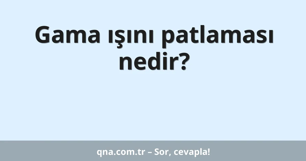 Gama ışını patlaması nedir?