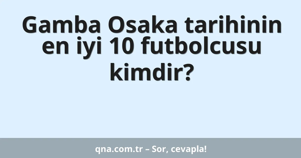 Gamba Osaka tarihinin en iyi 10 futbolcusu kimdir?
