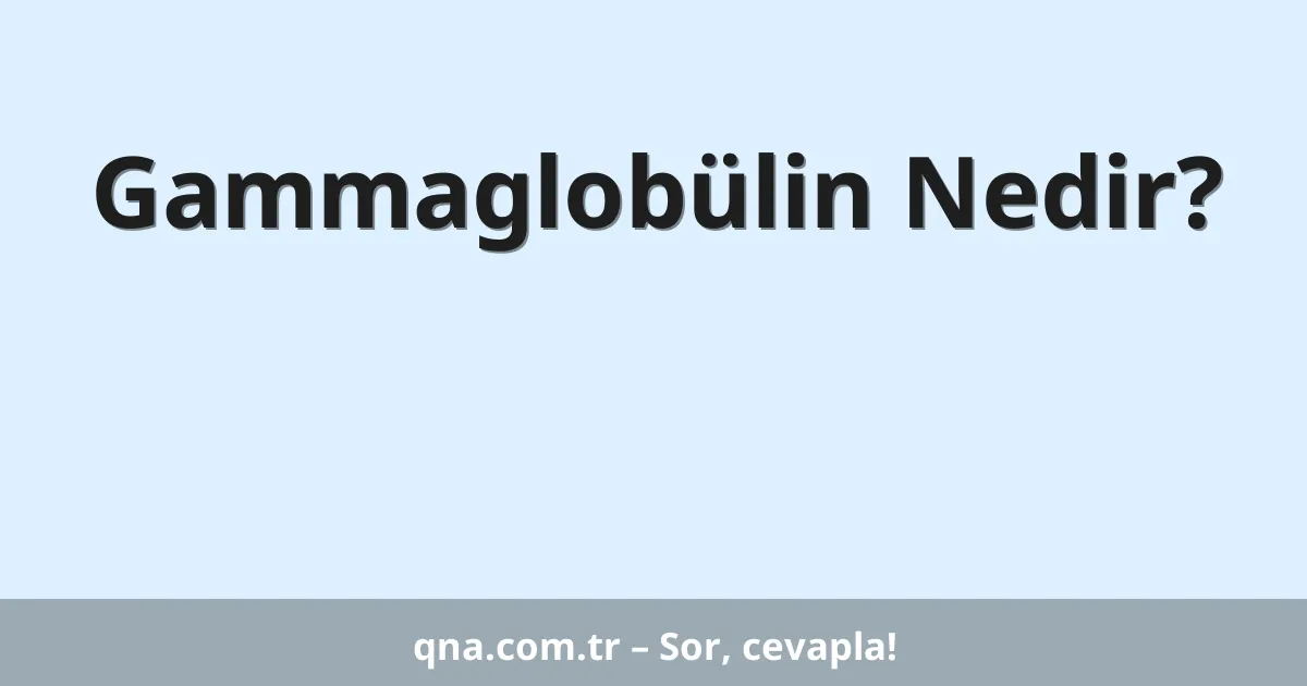 Gammaglobülin Nedir?