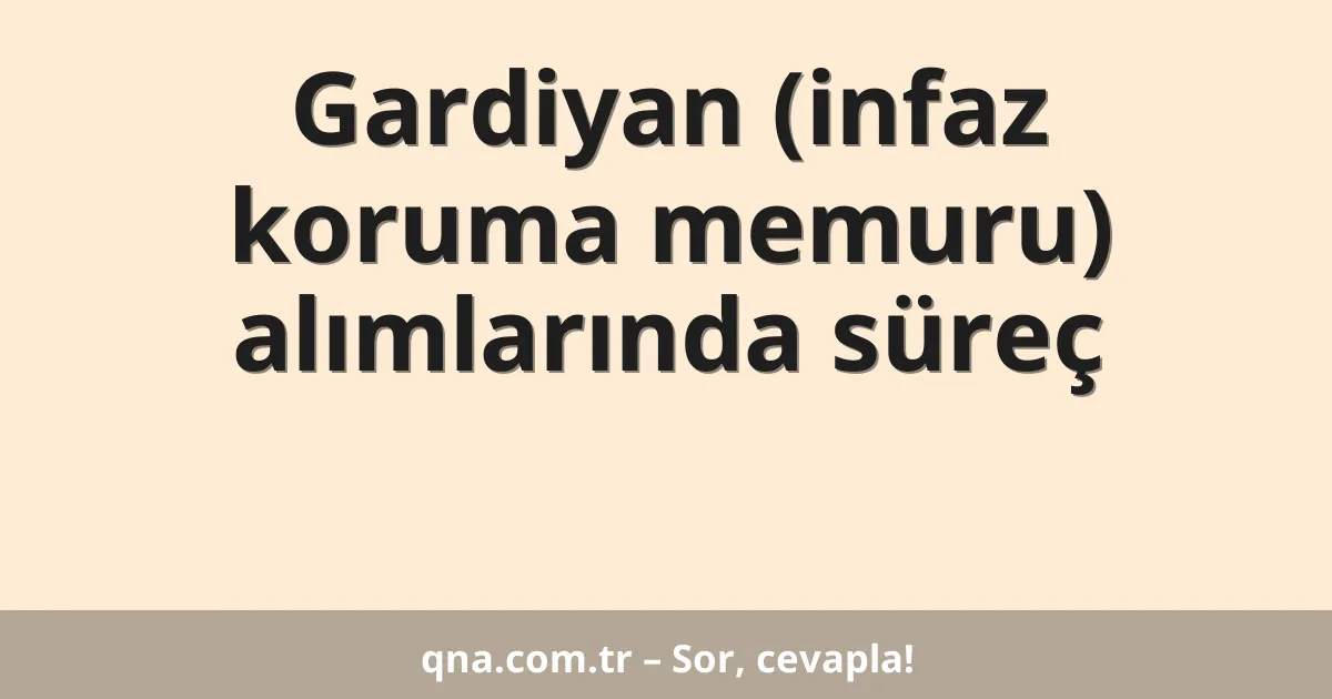 Gardiyan (infaz koruma memuru) alımlarında süreç