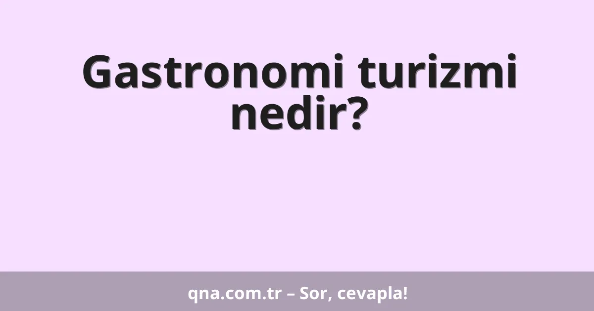 Gastronomi turizmi nedir?
