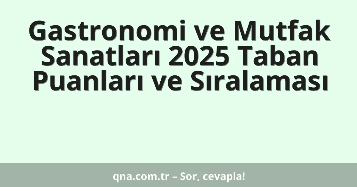 Gastronomi ve Mutfak Sanatları 2025 Taban Puanları ve Sıralaması