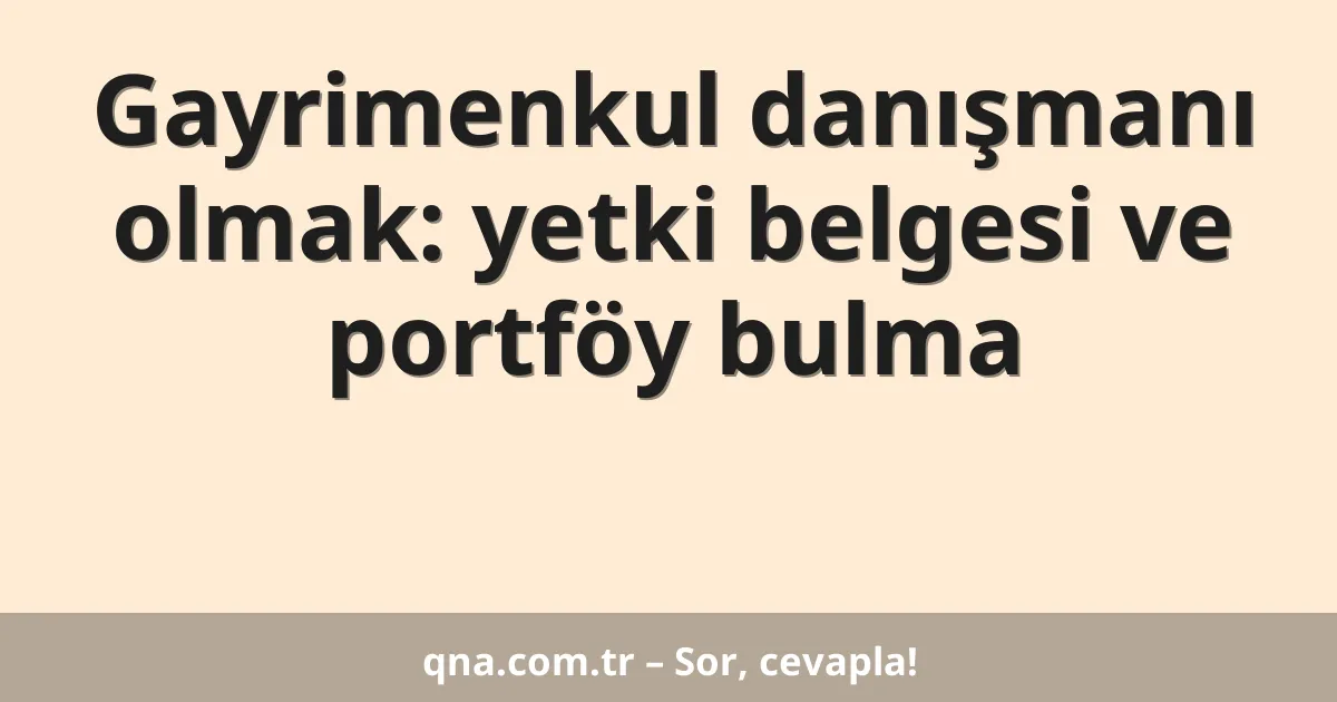 Gayrimenkul danışmanı olmak: yetki belgesi ve portföy bulma