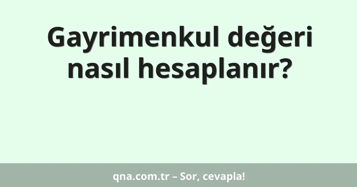 Gayrimenkul değeri nasıl hesaplanır?