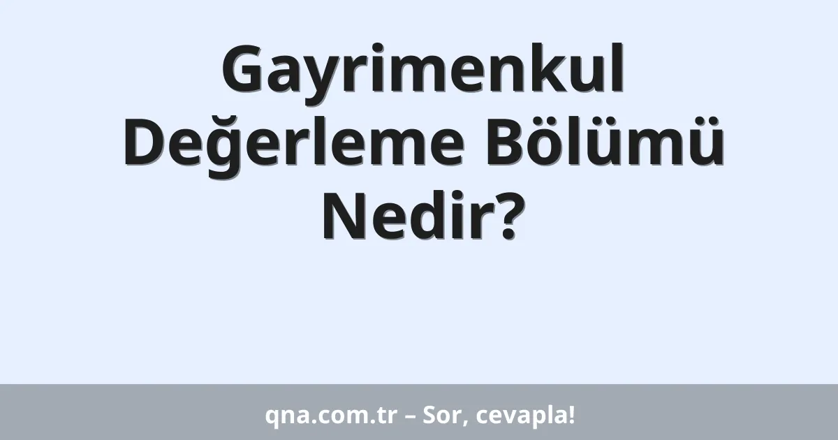 Gayrimenkul Değerleme Bölümü Nedir?