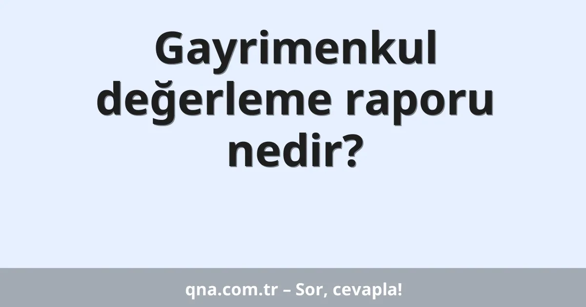 Gayrimenkul değerleme raporu nedir?