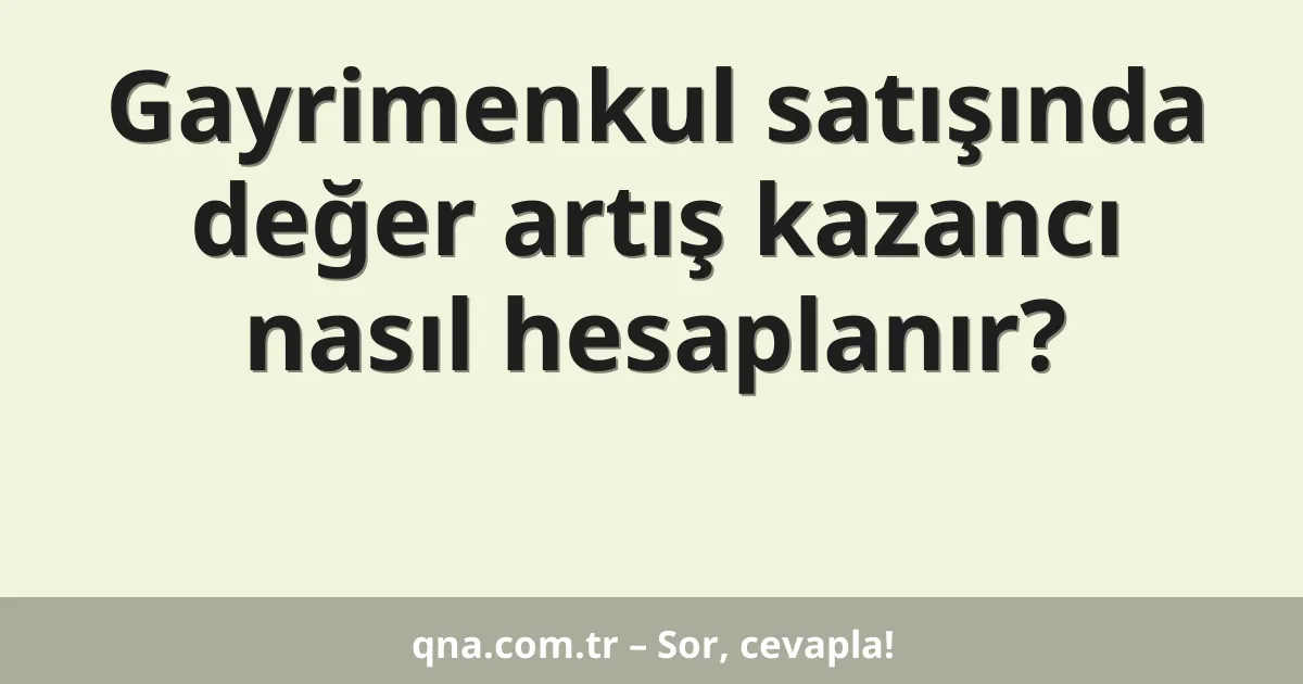 Gayrimenkul satışında değer artış kazancı nasıl hesaplanır?