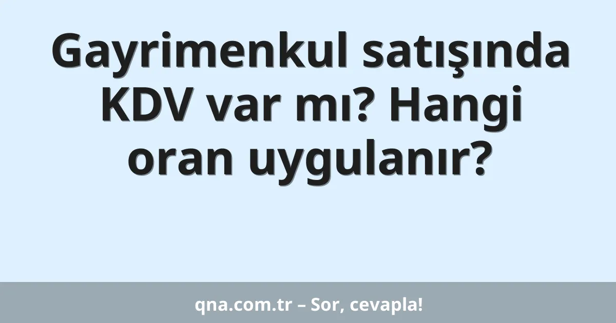Gayrimenkul satışında KDV var mı? Hangi oran uygulanır?