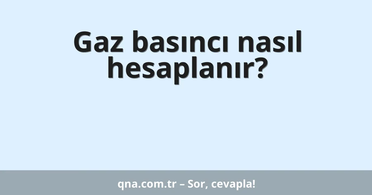 Gaz basıncı nasıl hesaplanır?