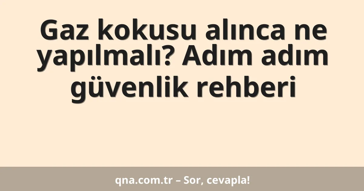Gaz kokusu alınca ne yapılmalı? Adım adım güvenlik rehberi