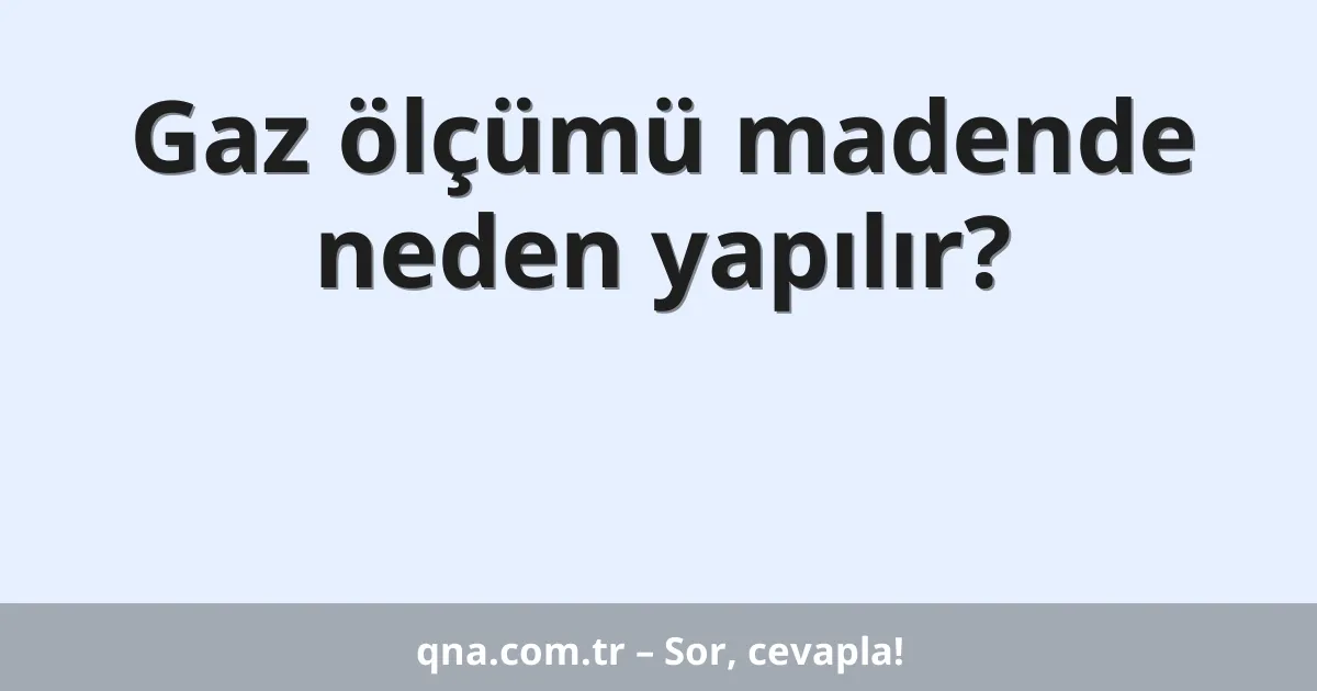 Gaz ölçümü madende neden yapılır?