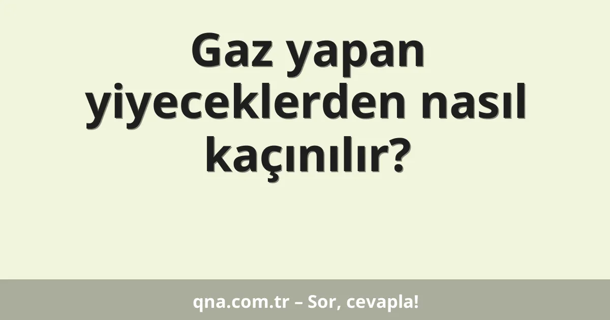 Gaz yapan yiyeceklerden nasıl kaçınılır?