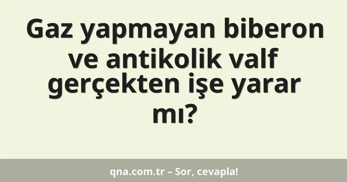 Gaz yapmayan biberon ve antikolik valf gerçekten işe yarar mı?