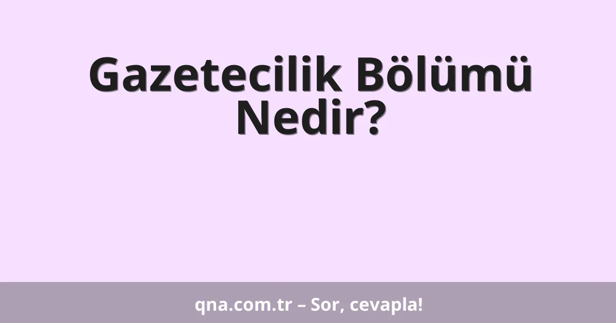 Gazetecilik Bölümü Nedir?