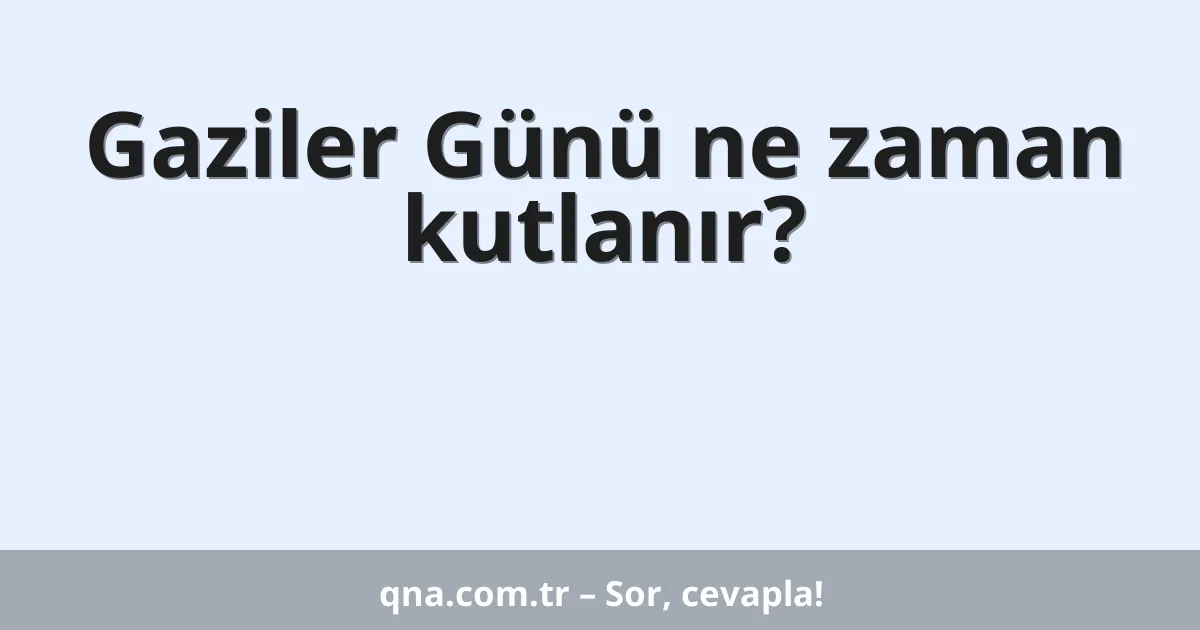 Gaziler Günü ne zaman kutlanır?