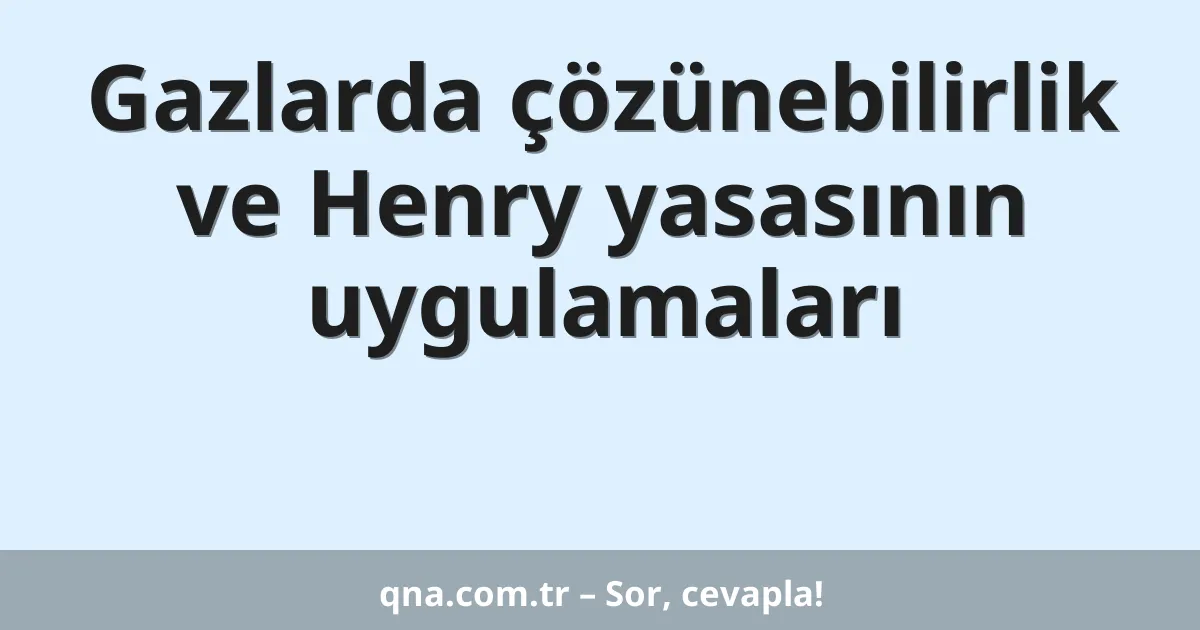 Gazlarda çözünebilirlik ve Henry yasasının uygulamaları