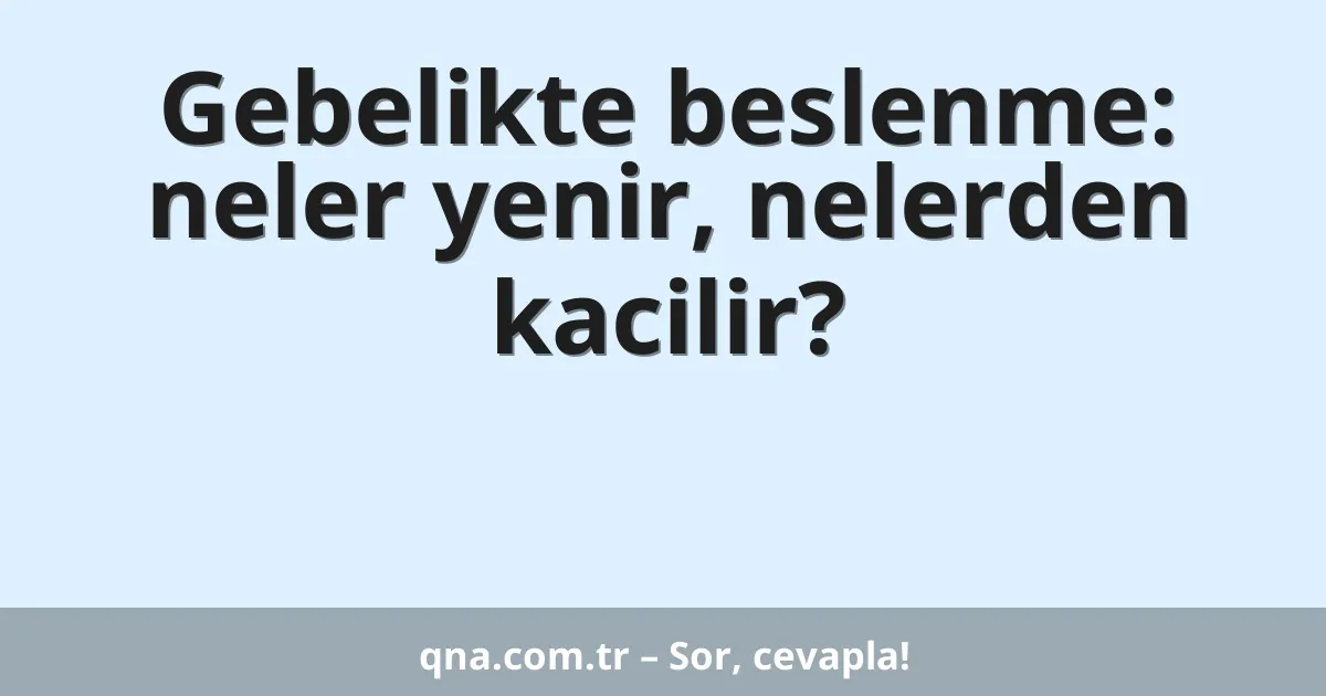 Gebelikte beslenme: neler yenir, nelerden kacilir?
