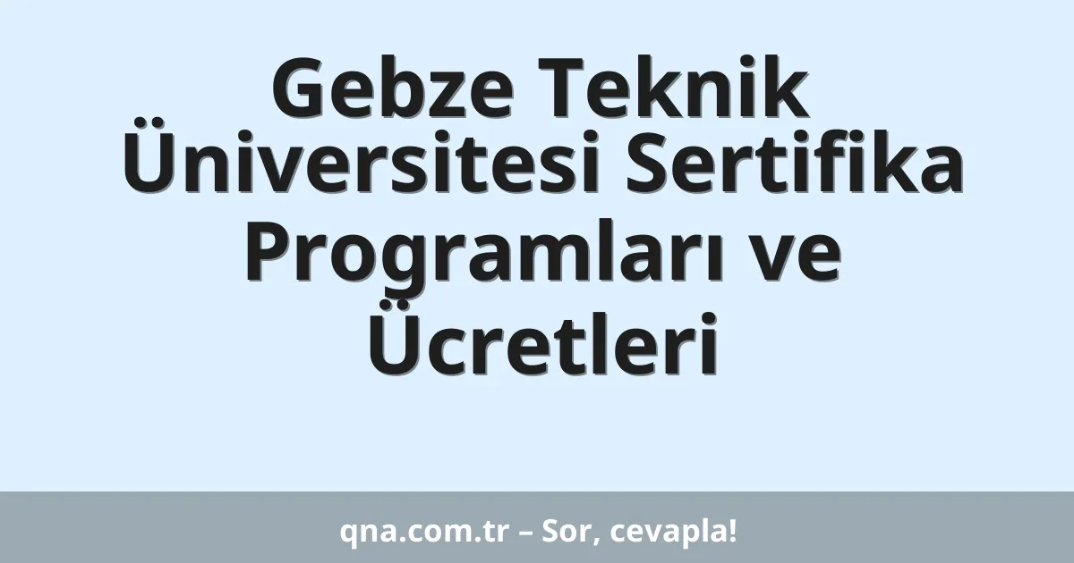 Gebze Teknik Üniversitesi Sertifika Programları ve Ücretleri