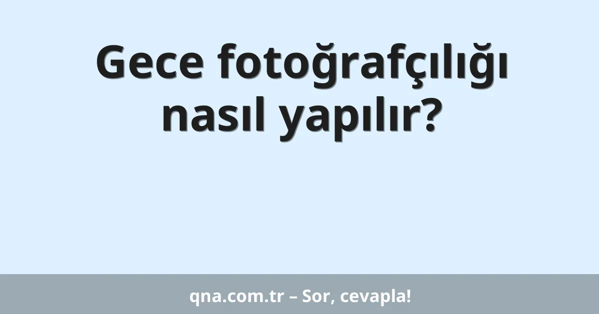 Gece fotoğrafçılığı nasıl yapılır?