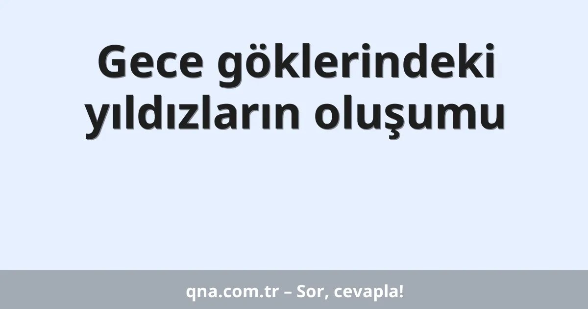 Gece göklerindeki yıldızların oluşumu