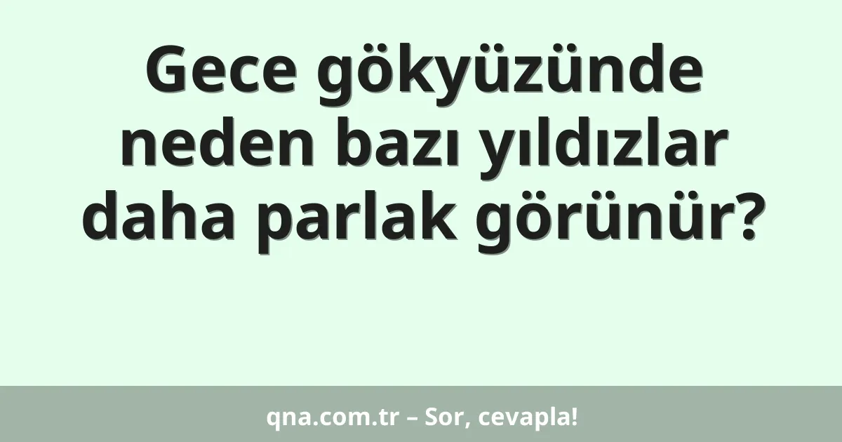 Gece gökyüzünde neden bazı yıldızlar daha parlak görünür?