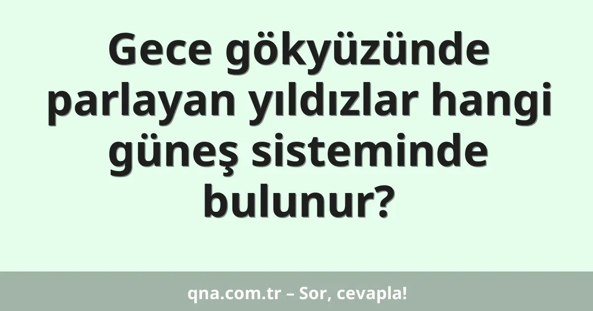 Gece gökyüzünde parlayan yıldızlar hangi güneş sisteminde bulunur?