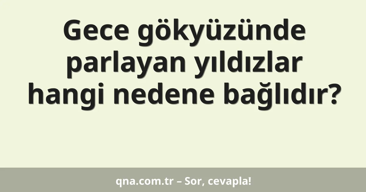 Gece gökyüzünde parlayan yıldızlar hangi nedene bağlıdır?