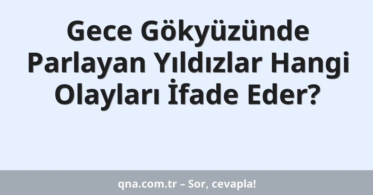 Gece Gökyüzünde Parlayan Yıldızlar Hangi Olayları İfade Eder?