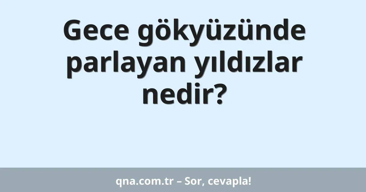Gece gökyüzünde parlayan yıldızlar nedir?