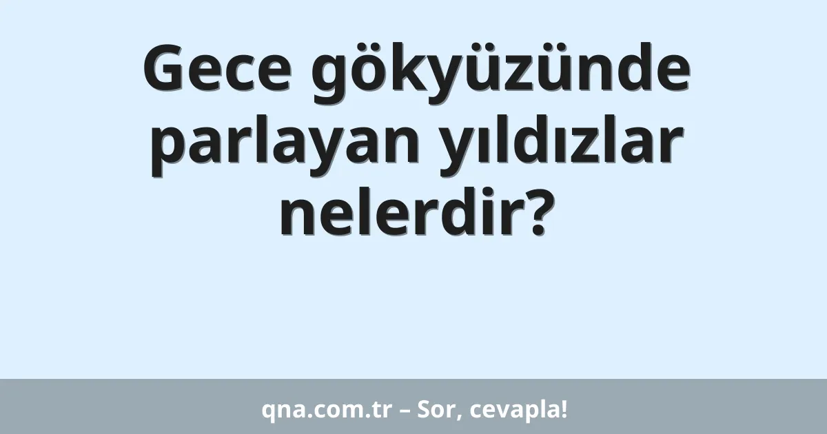 Gece gökyüzünde parlayan yıldızlar nelerdir?