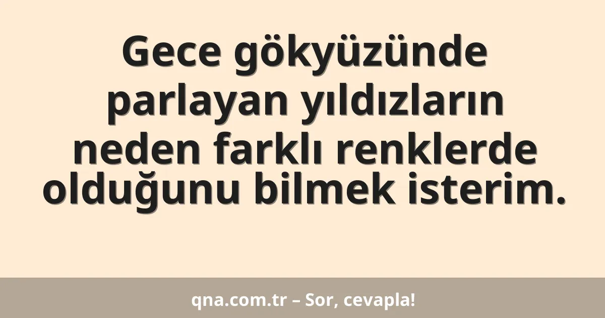 Gece gökyüzünde parlayan yıldızların neden farklı renklerde olduğunu bilmek isterim.