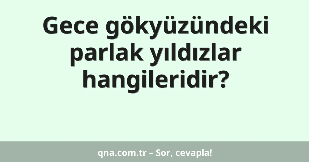 Gece gökyüzündeki parlak yıldızlar hangileridir?