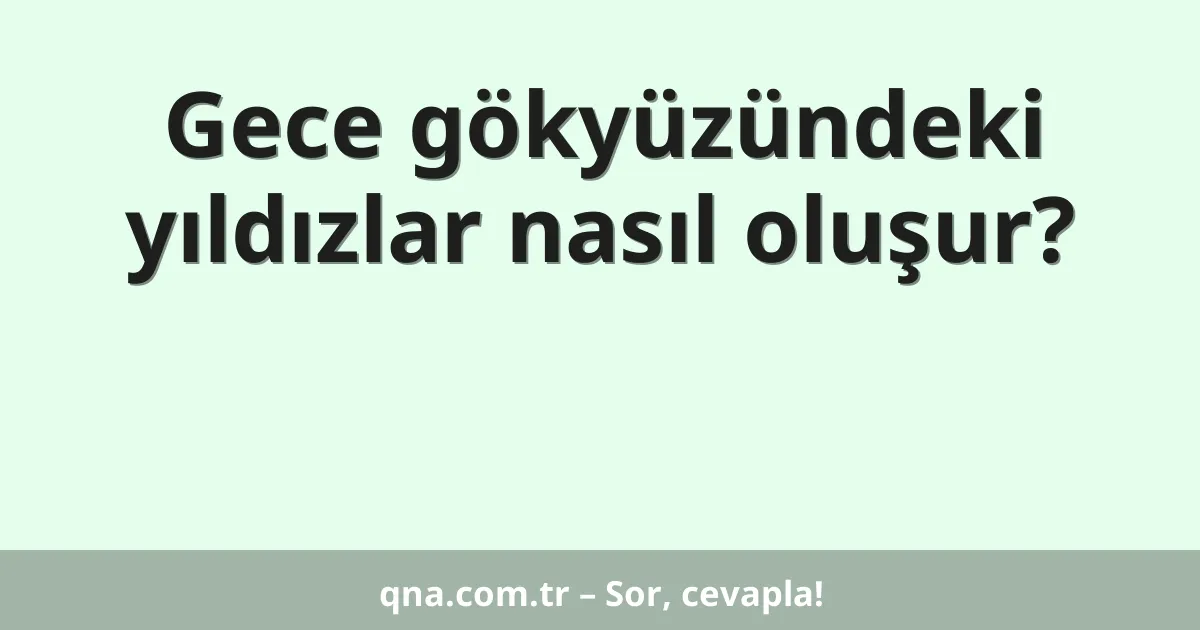 Gece gökyüzündeki yıldızlar nasıl oluşur?