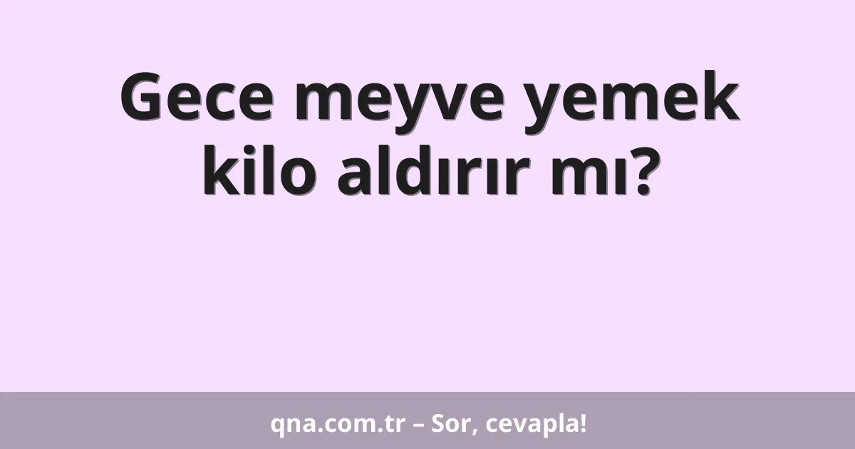 Gece meyve yemek kilo aldırır mı?